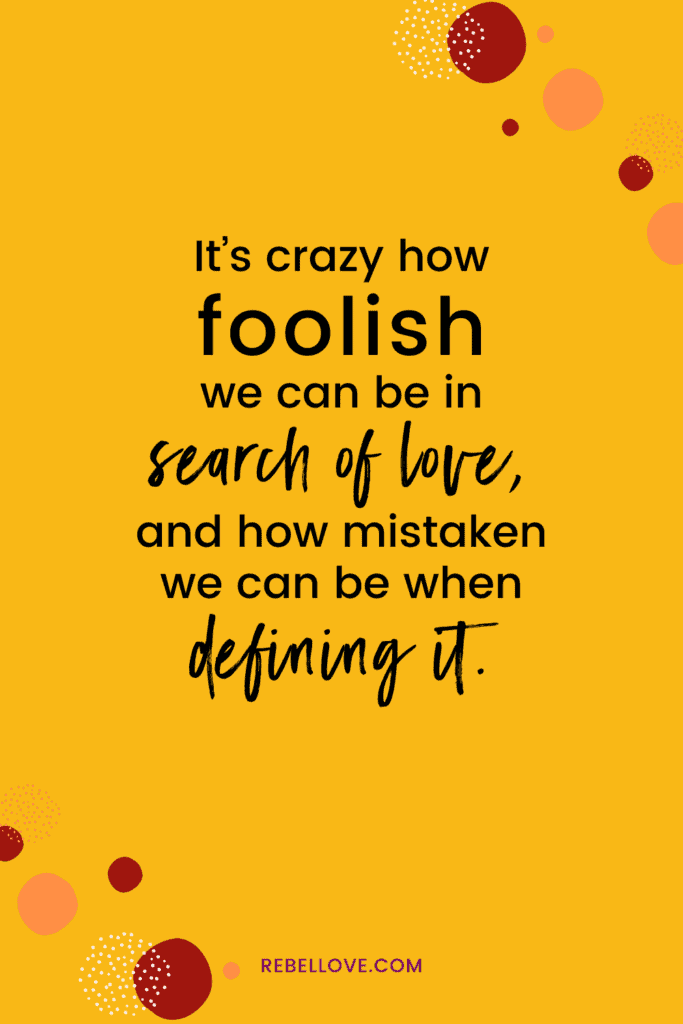 a pinterest pin that says " It’s crazy how foolish we can be in search of love, and how mistaken we can be when defining it." on a yellow background color
