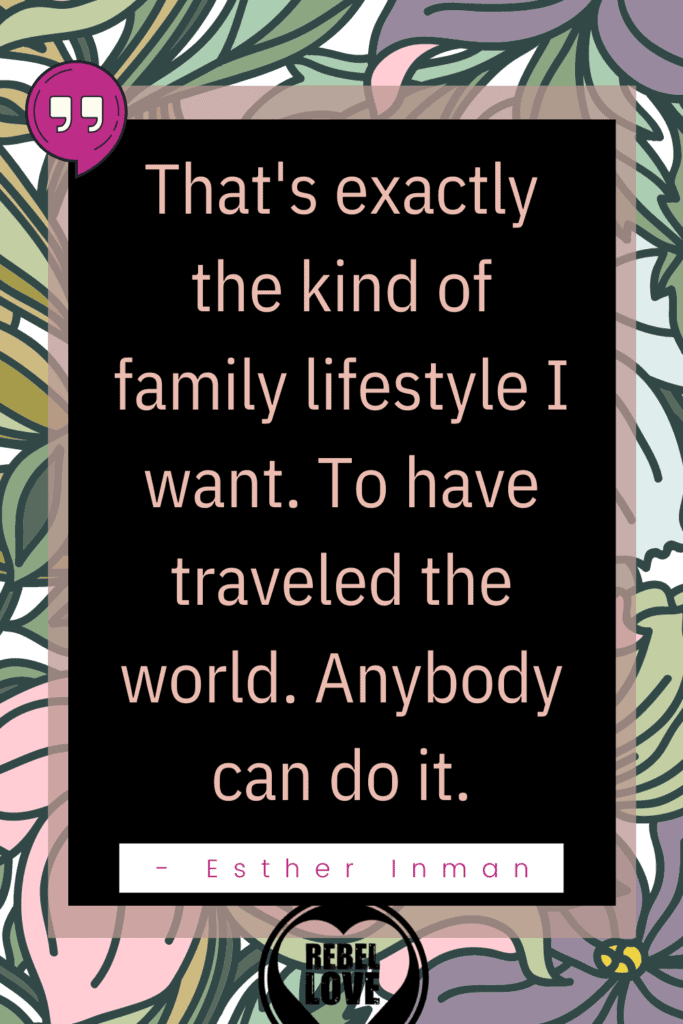 a Pinterest pin that says "That's exactly the kind of family lifestyle I want. To have traveled the world. Anybody can do it." from the Rebel Love Podcast Episode 9 with Esther Inman Travelling The World and Rebuilding Relationships