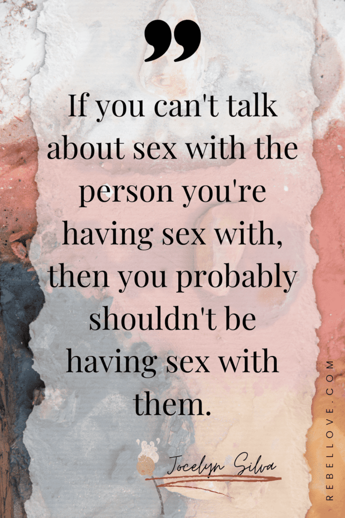 a Pinterest pin that says "If you can't talk about sex with the person you're having sex with, then you probably shouldn't be having sex with them." from the Rebel Love Podcast Episode 17 with Jocelyn Silva, Breaking the barriers of our beliefs for sexual empowerment