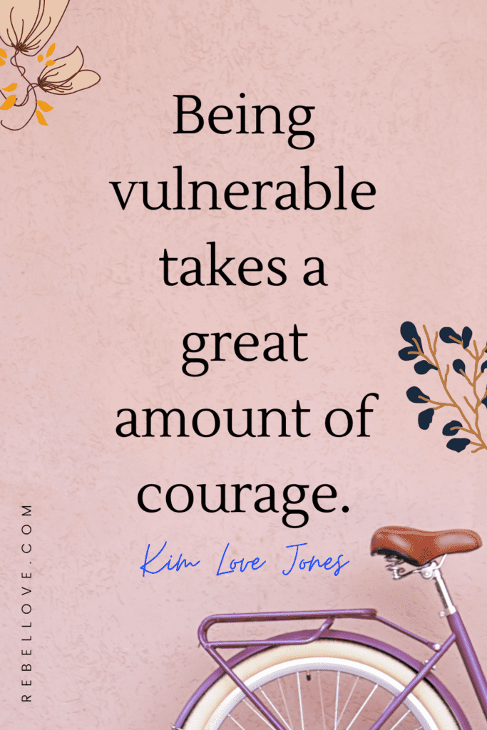 a Pinterest pin that says "Being vulnerable takes a great amount of courage.", a quote from the Rebel Love Podcast Episode 19 with Kim Love Jones, The best-kept secret to an authentic relationship