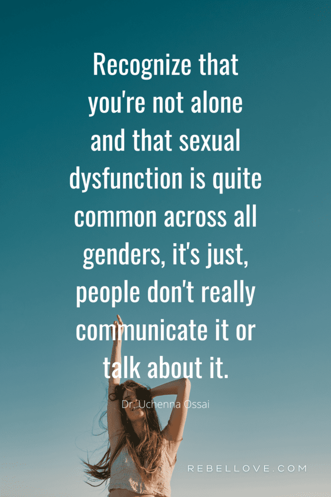 The Rebel Love Podcast Episode 25 with Dr. Uchenna Ossai's featured pin quote that says "Recognize that you're not alone and that sexual dysfunction is quite common across all genders, it's just, people don't really communicate it or talk about it." with a woman in the bacground raising her hands in the air.