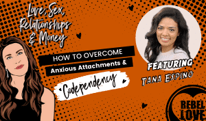 The Rebel Love Podcast Episode 29 with Tana Espino's featured image with a text that says "How To Overscome Anxious Attachments & Codependency" with Talia's cartoon image and Tana Espino's photo