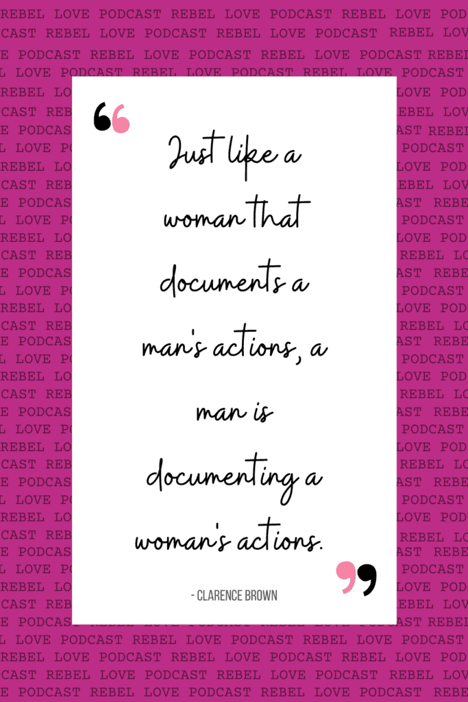 The Rebel Love Podcast Episode 27 with Clarence Brown's featured pin quote that says "Just like a woman that documents a man's actione, a man is documenting a woman's actions" with pink color in the background and texts alll over the background that says Rebel Love Podcast.