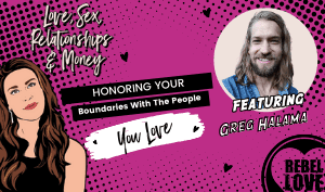 The Rebel Love Podcast Episode 30 with Greg Halama's featured image with a text that says "Honoring Your Boundaries With The People You Love" with Talia's cartoon image and Greg Halama's photo