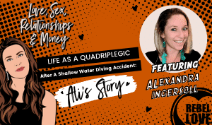 The Rebel Love Podcast Episode 39 with Alexandra Ingersoll's featured image with a text that says "Life As A Quadriplegic After A Shallow A Shallow Water Diving Accident: Ali's Story" with Talia's cartoon image and Alexandra Ingersoll's photo