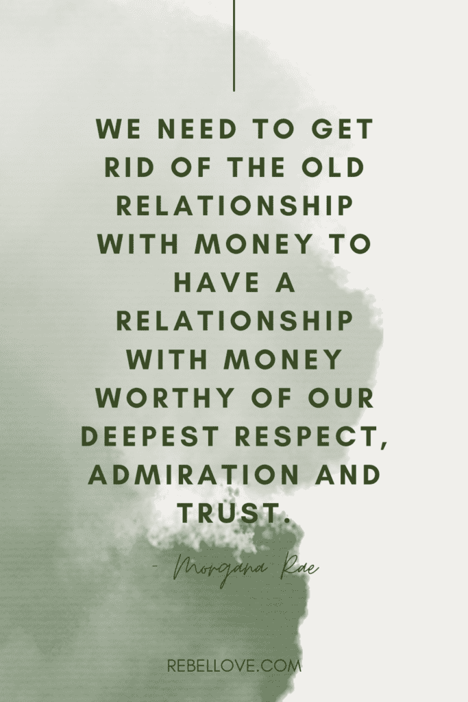 a Pinterest pin quote for the Rebel Love Podcast Episode 42 titled "How To Attract Money Like A Lover" that says "We need to get rid of the old relationship with money to have a relationship with money worthy of our deepest respect, admiration and trust." by Morgana Rae on a green watercolor background.