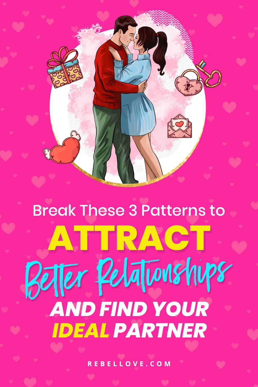 Break These 3 Patterns To Attract Better Relationships And Find Your ...